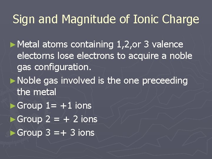 Sign and Magnitude of Ionic Charge ► Metal atoms containing 1, 2, or 3