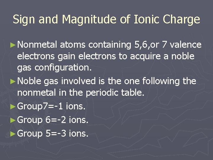 Sign and Magnitude of Ionic Charge ► Nonmetal atoms containing 5, 6, or 7