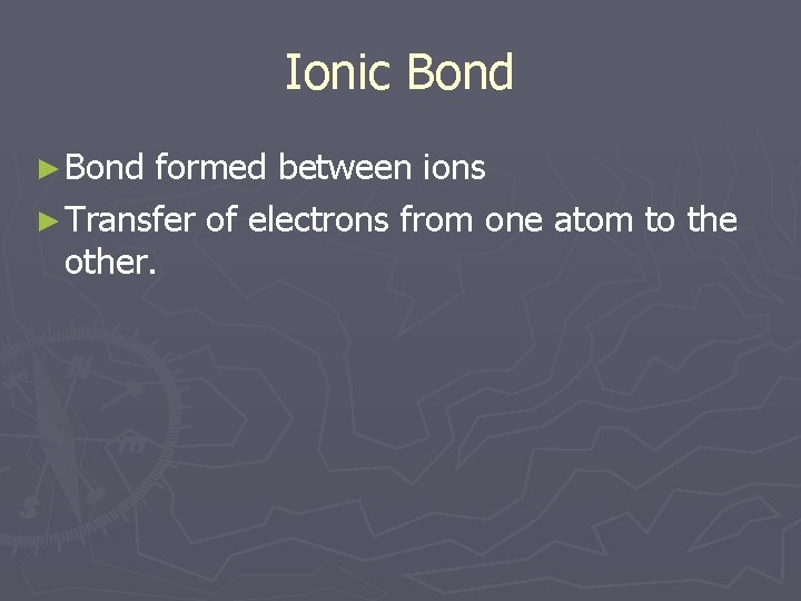 Ionic Bond ► Bond formed between ions ► Transfer of electrons from one atom