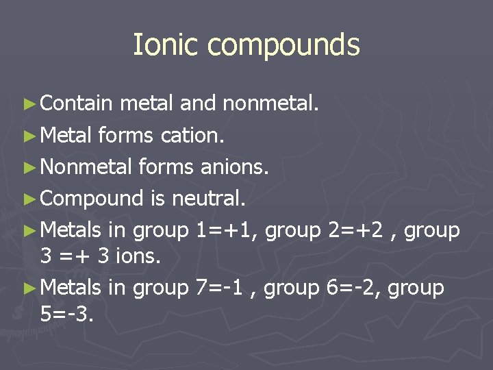 Ionic compounds ► Contain metal and nonmetal. ► Metal forms cation. ► Nonmetal forms