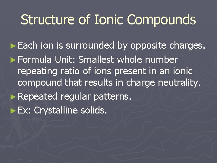 Structure of Ionic Compounds ► Each ion is surrounded by opposite charges. ► Formula