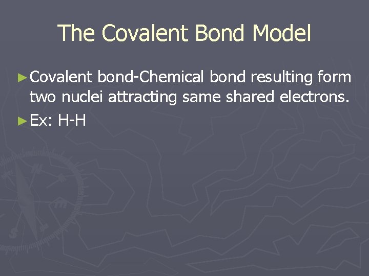 The Covalent Bond Model ► Covalent bond-Chemical bond resulting form two nuclei attracting same