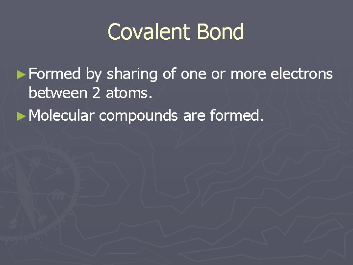 Covalent Bond ► Formed by sharing of one or more electrons between 2 atoms.