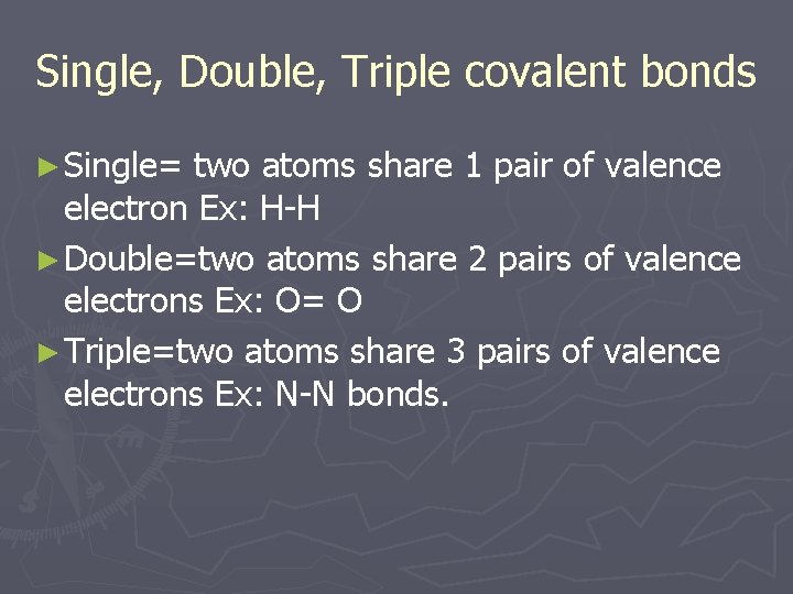 Single, Double, Triple covalent bonds ► Single= two atoms share 1 pair of valence