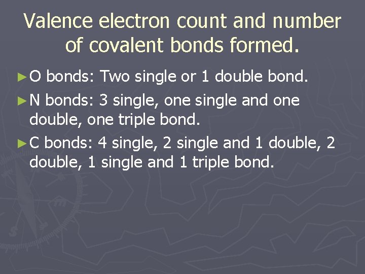 Valence electron count and number of covalent bonds formed. ►O bonds: Two single or