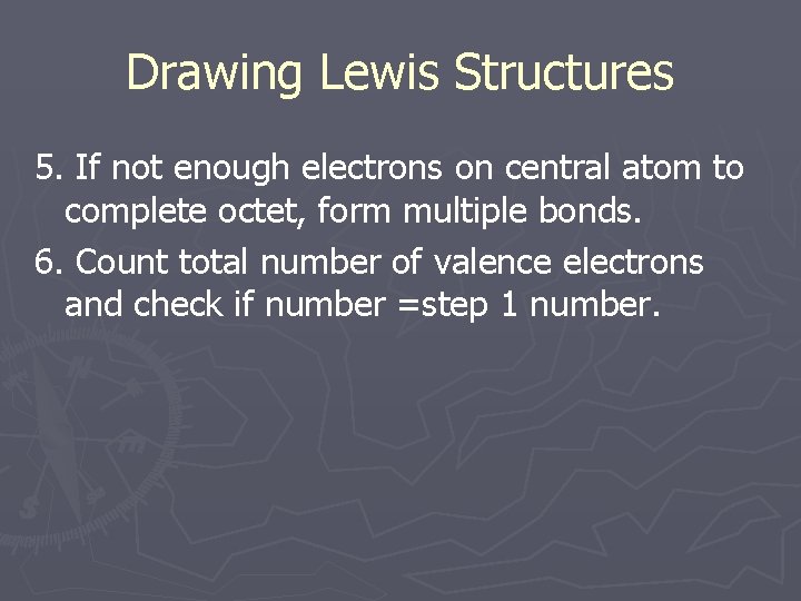 Drawing Lewis Structures 5. If not enough electrons on central atom to complete octet,