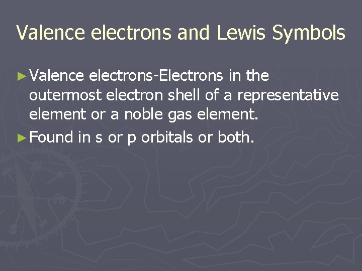 Valence electrons and Lewis Symbols ► Valence electrons-Electrons in the outermost electron shell of