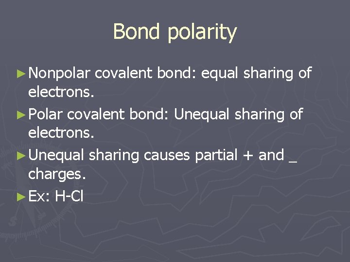 Bond polarity ► Nonpolar covalent bond: equal sharing of electrons. ► Polar covalent bond: