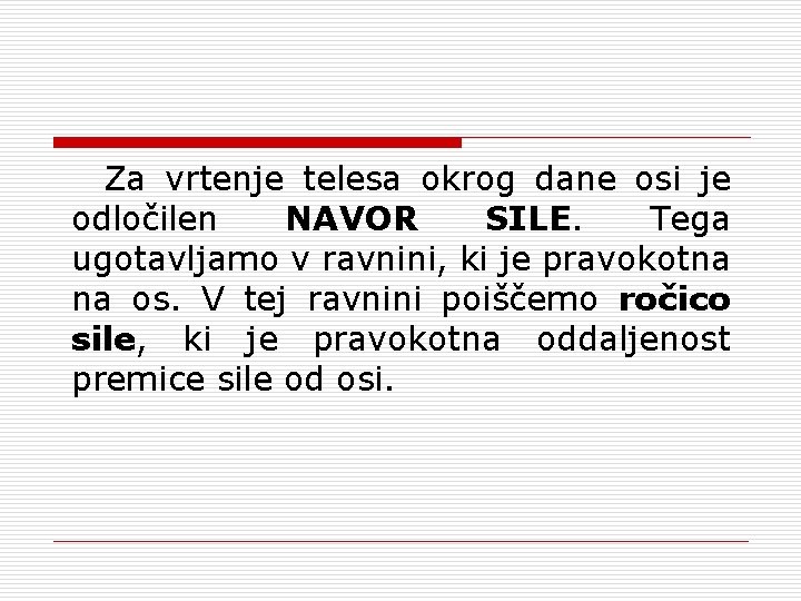 Za vrtenje telesa okrog dane osi je odločilen NAVOR SILE. Tega ugotavljamo v ravnini,