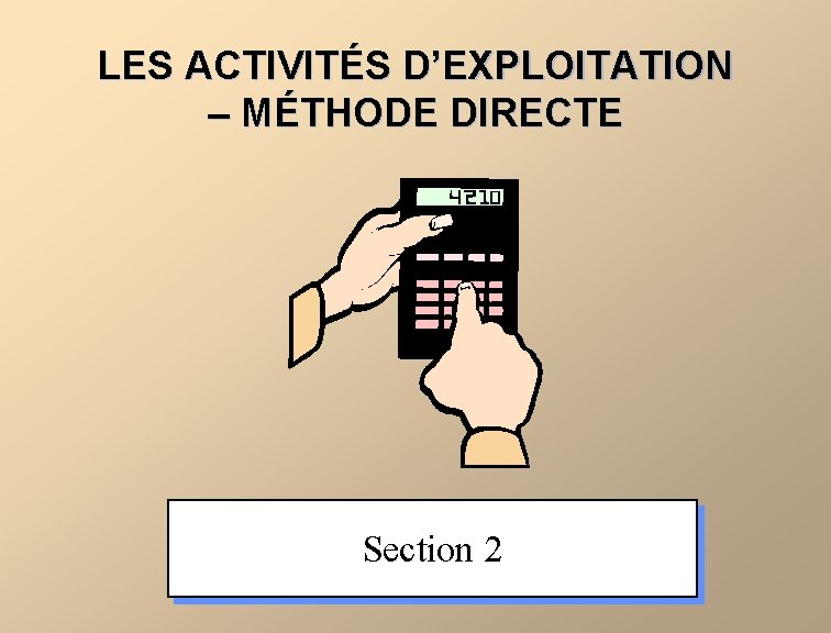 LES ACTIVITÉS D’EXPLOITATION – MÉTHODE DIRECTE Section 2 