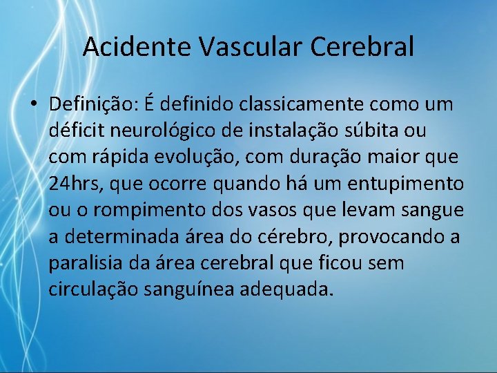 Acidente Vascular Cerebral • Definição: É definido classicamente como um déficit neurológico de instalação