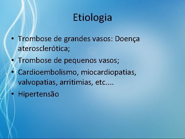 Etiologia • Trombose de grandes vasos: Doença aterosclerótica; • Trombose de pequenos vasos; •