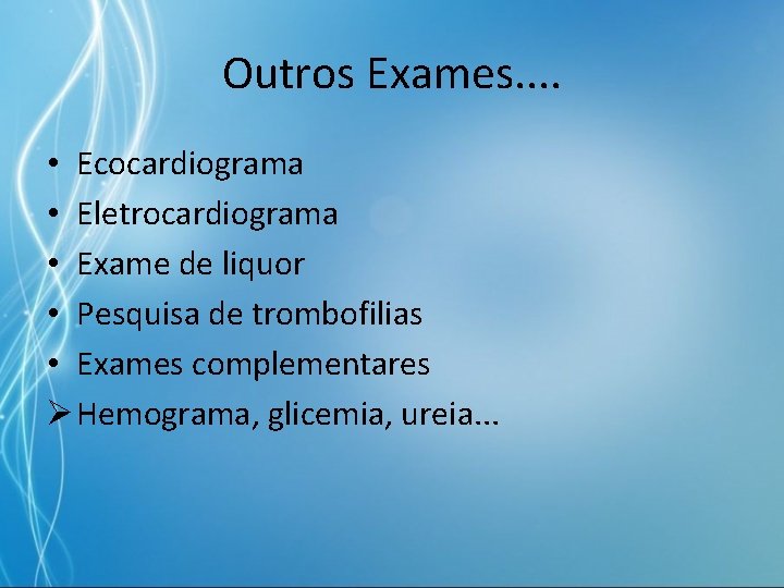 Outros Exames. . • Ecocardiograma • Eletrocardiograma • Exame de liquor • Pesquisa de