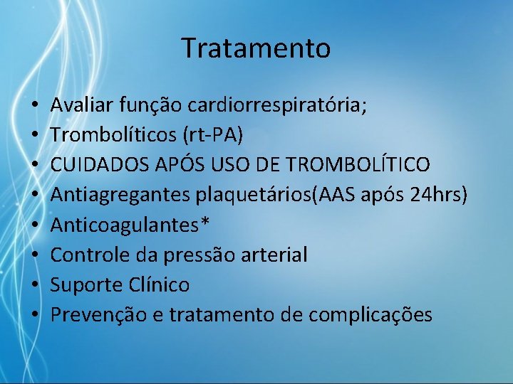 Tratamento • • Avaliar função cardiorrespiratória; Trombolíticos (rt-PA) CUIDADOS APÓS USO DE TROMBOLÍTICO Antiagregantes