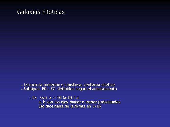 Galaxias Elípticas • • Estructura uniforme y simétrica, contorno elíptico Subtipos E 0 –