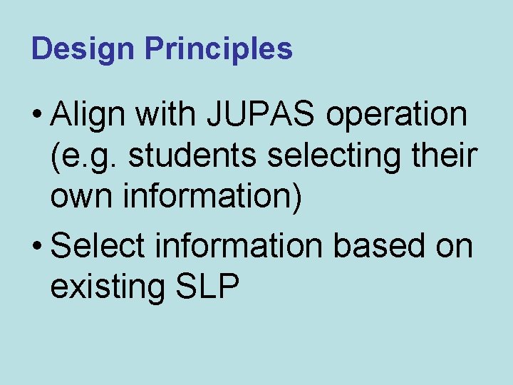 Design Principles • Align with JUPAS operation (e. g. students selecting their own information)