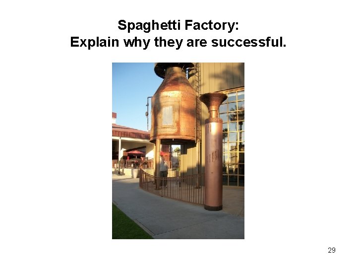 Spaghetti Factory: Explain why they are successful. 29 