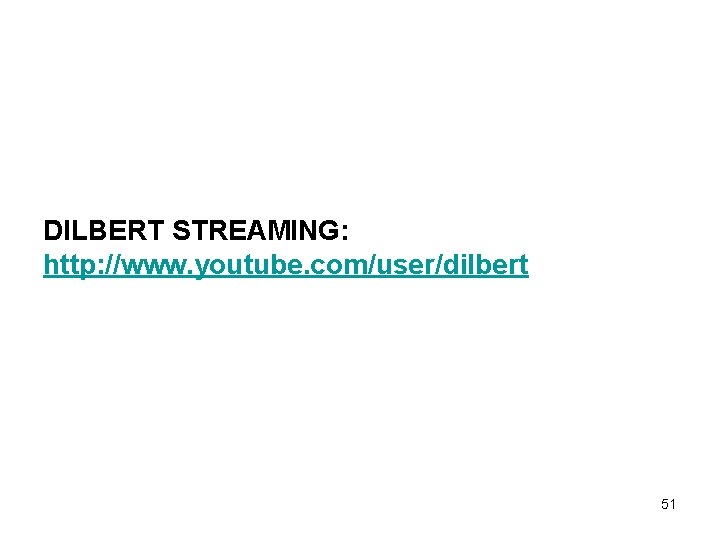 DILBERT STREAMING: http: //www. youtube. com/user/dilbert 51 