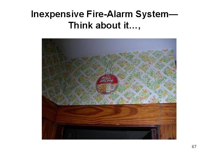 Inexpensive Fire-Alarm System— Think about it…, 67 