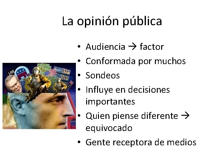 La opinión pública Audiencia factor Conformada por muchos Sondeos Influye en decisiones importantes •