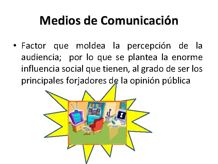Medios de Comunicación • Factor que moldea la percepción de la audiencia; por lo