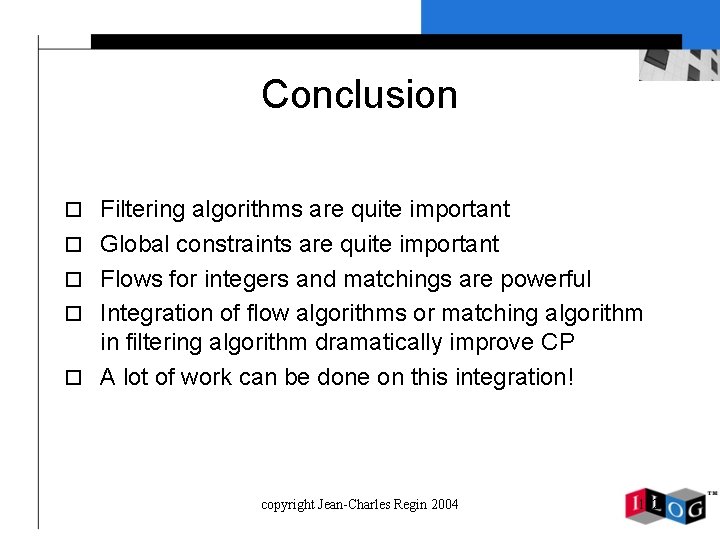Conclusion o Filtering algorithms are quite important o Global constraints are quite important o