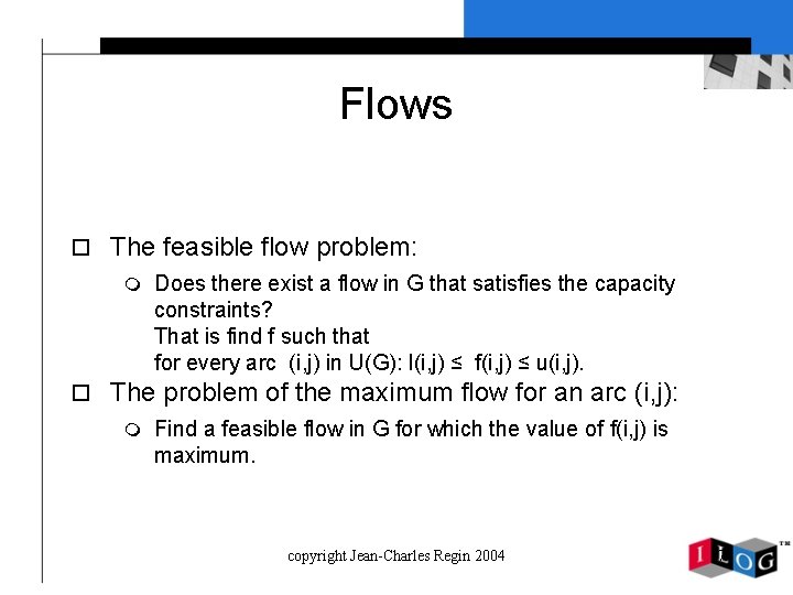 Flows o The feasible flow problem: m Does there exist a flow in G