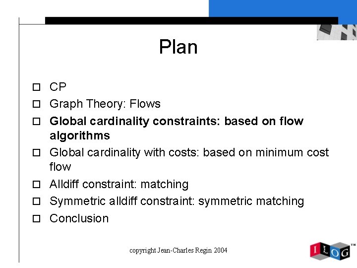 Plan o CP o Graph Theory: Flows o Global cardinality constraints: based on flow