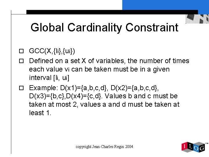 Global Cardinality Constraint o GCC(X, {li}, {ui}) o Defined on a set X of