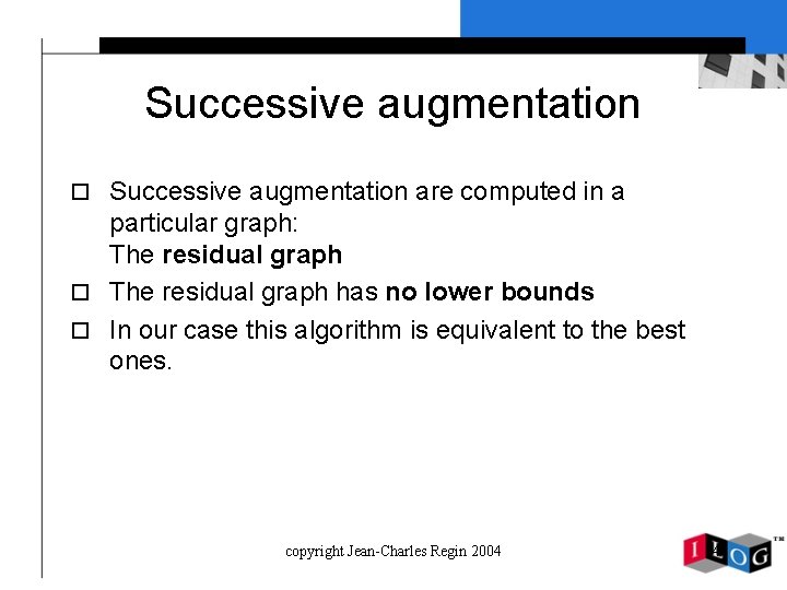 Successive augmentation o Successive augmentation are computed in a particular graph: The residual graph