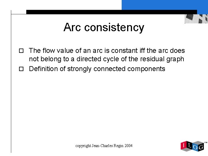 Arc consistency o The flow value of an arc is constant iff the arc