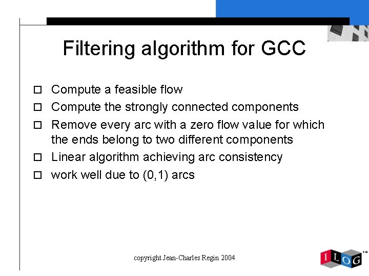 Filtering algorithm for GCC o Compute a feasible flow o Compute the strongly connected