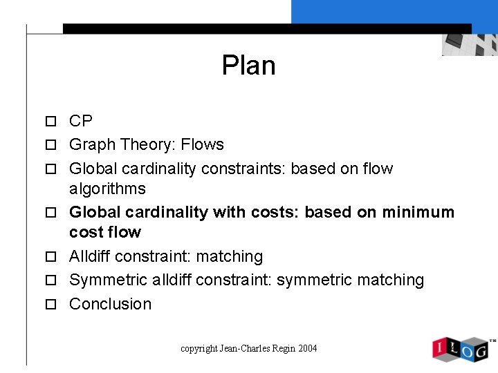 Plan o CP o Graph Theory: Flows o Global cardinality constraints: based on flow