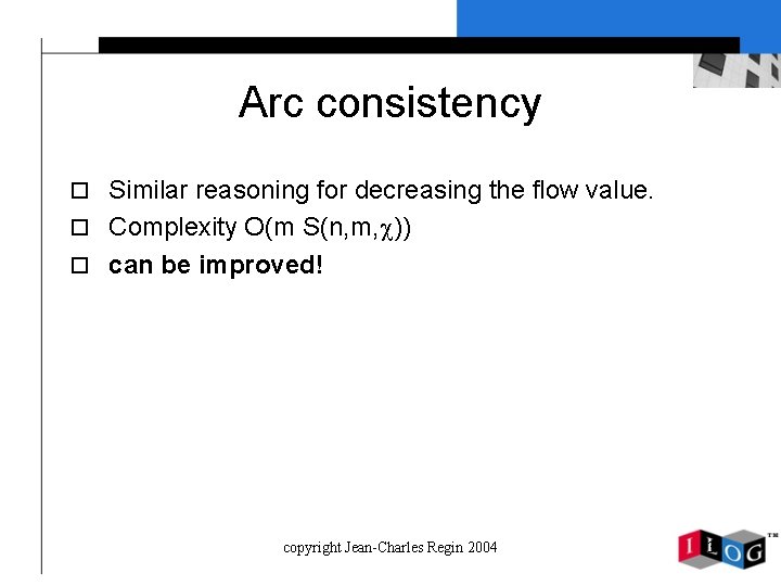 Arc consistency o Similar reasoning for decreasing the flow value. o Complexity O(m S(n,