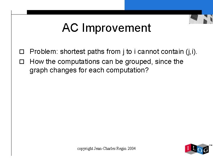 AC Improvement o Problem: shortest paths from j to i cannot contain (j, i).