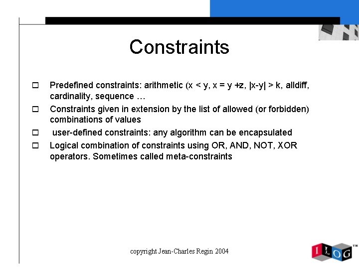 Constraints o o Predefined constraints: arithmetic (x < y, x = y +z, |x-y|