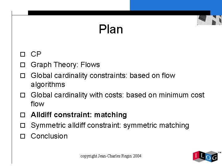 Plan o CP o Graph Theory: Flows o Global cardinality constraints: based on flow