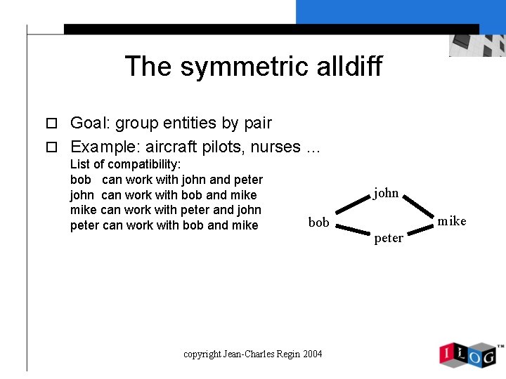 The symmetric alldiff o Goal: group entities by pair o Example: aircraft pilots, nurses