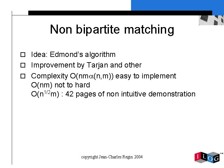 Non bipartite matching o Idea: Edmond’s algorithm o Improvement by Tarjan and other o
