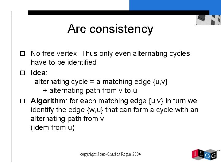 Arc consistency o No free vertex. Thus only even alternating cycles have to be