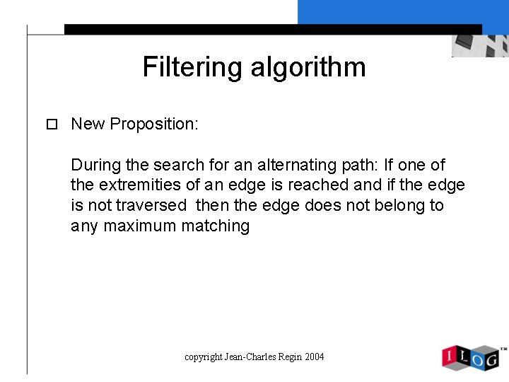 Filtering algorithm o New Proposition: During the search for an alternating path: If one