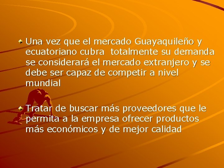Una vez que el mercado Guayaquileño y ecuatoriano cubra totalmente su demanda se considerará