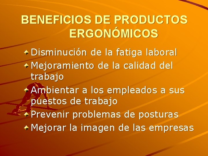 BENEFICIOS DE PRODUCTOS ERGONÓMICOS Disminución de la fatiga laboral Mejoramiento de la calidad del