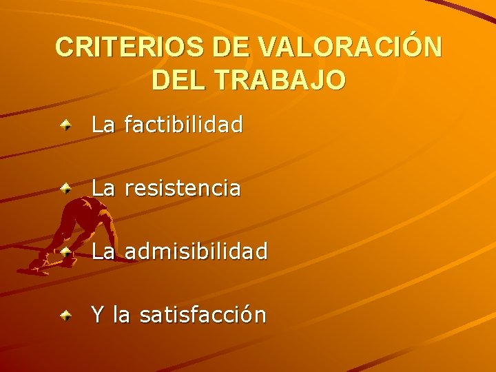 CRITERIOS DE VALORACIÓN DEL TRABAJO La factibilidad La resistencia La admisibilidad Y la satisfacción