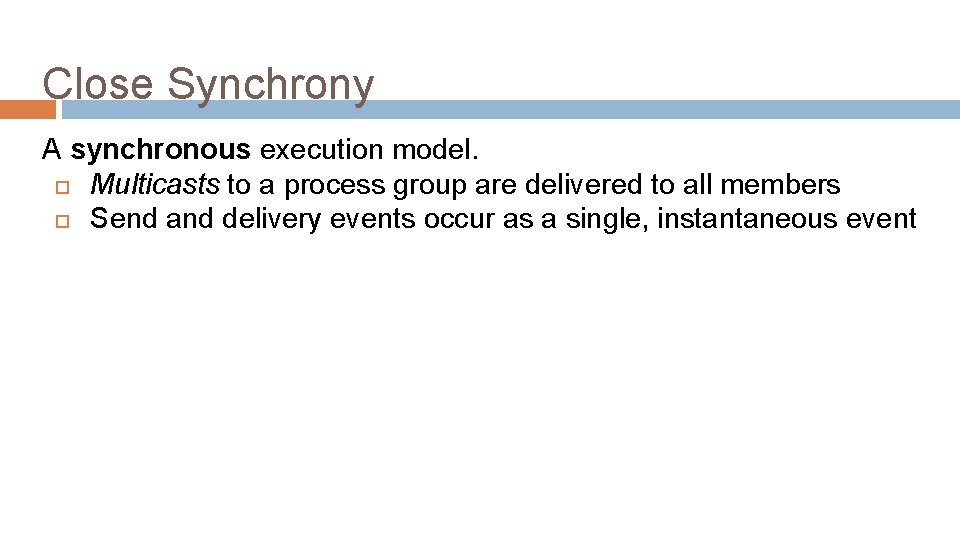 Close Synchrony A synchronous execution model. Multicasts to a process group are delivered to