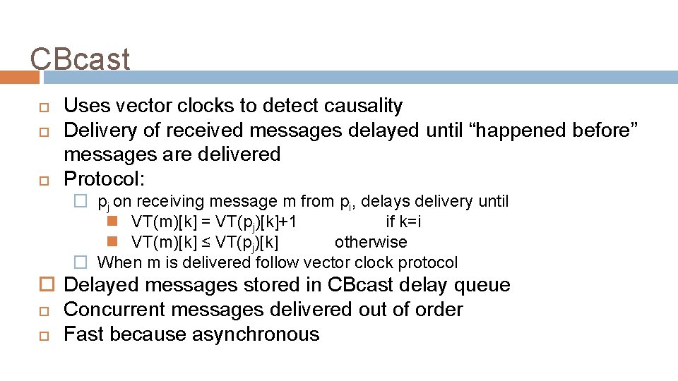 CBcast Uses vector clocks to detect causality Delivery of received messages delayed until “happened