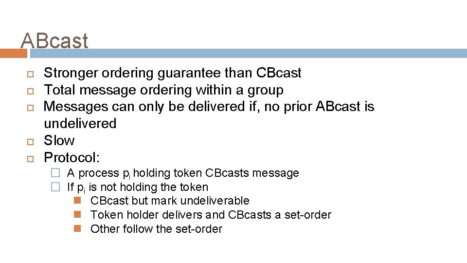 ABcast Stronger ordering guarantee than CBcast Total message ordering within a group Messages can