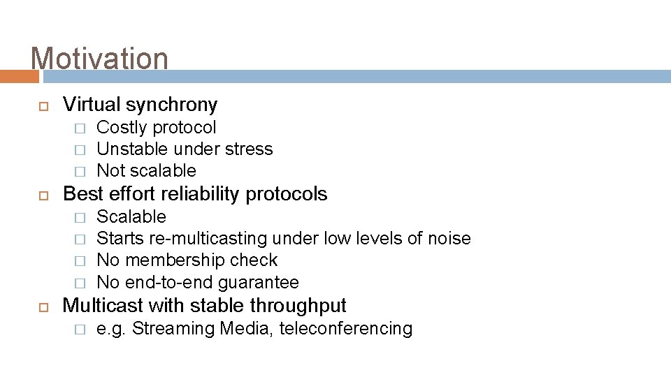 Motivation Virtual synchrony � � � Best effort reliability protocols � � Costly protocol