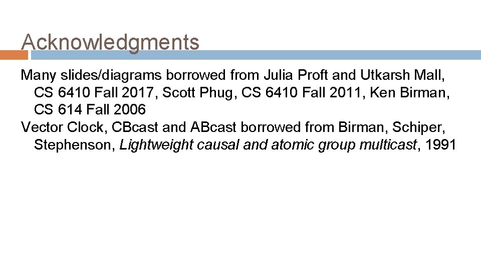 Acknowledgments Many slides/diagrams borrowed from Julia Proft and Utkarsh Mall, CS 6410 Fall 2017,