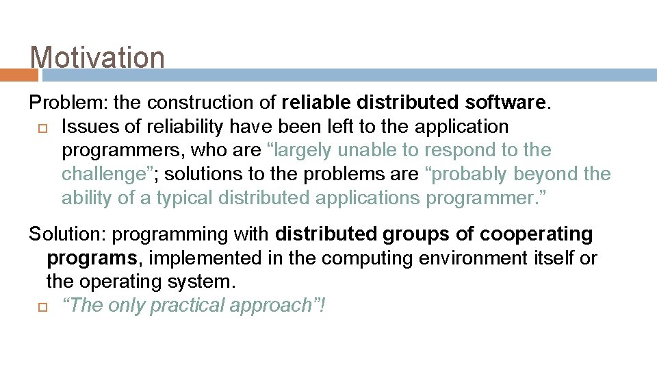 Motivation Problem: the construction of reliable distributed software. Issues of reliability have been left